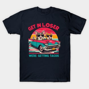 Get In Loser We Are Getting Tacos T-Shirt